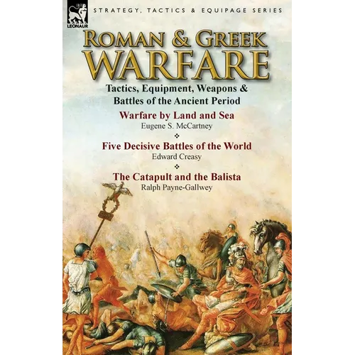 Roman & Greek Warfare: Tactics, Equipment, Weapons & Battles of the Ancient Period