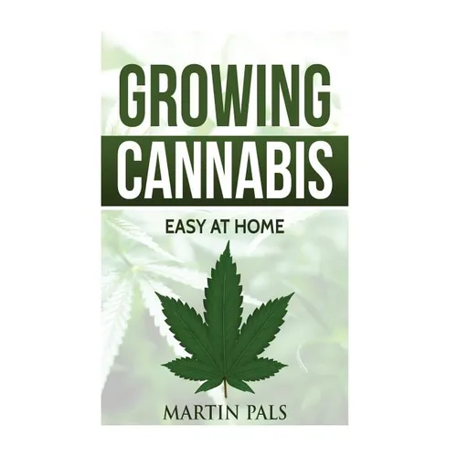 Cannabis growing: A complete and simple guide on growing (medical) marijuana at: A complete handbook on how to grow cannabis at home. (h
