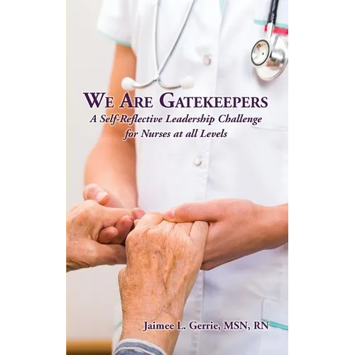 We Are Gatekeepers: A Self-Reflective Leadership Challenge for Nurses at All Levels