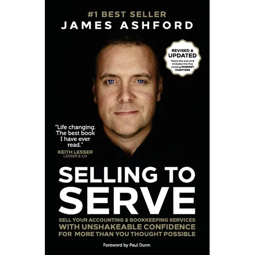 Selling to Serve: Sell Your Accounting & Bookkeeping Services with Unshakeable Confidence for More Than You Thought Possible
