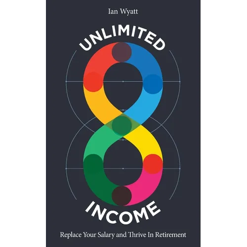 Unlimited Income: Replace Your Salary and Thrive in Retirement