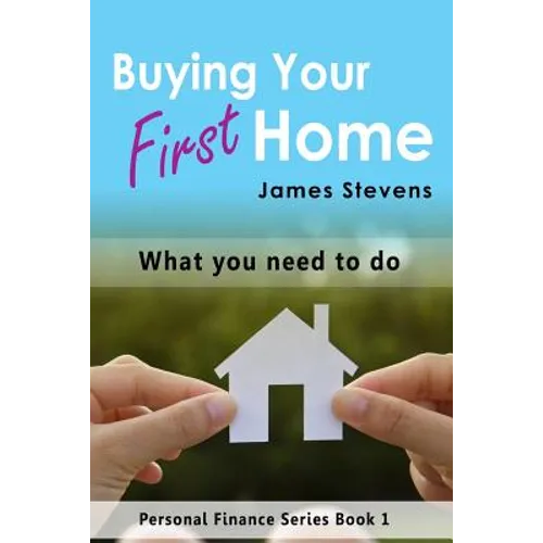 Buying Your First Home: What You Need to Do (Personal Finance Series Book 1)