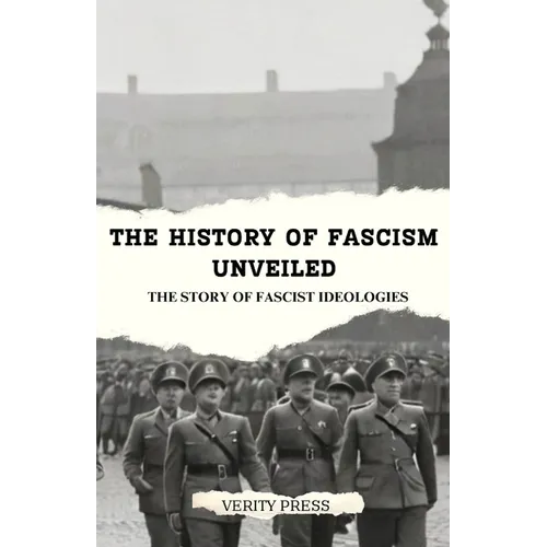 The History of Fascism Unveiled: The Story of Fascist Ideologies