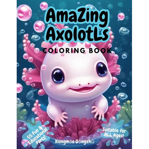 Amazing Axolotls Coloring Book: For All Ages 55 Fun Facts Educational Kawaii Kids Cute n Quirky Series