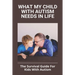 What My Child With Autism Needs In Life: The Survival Guide For Kids With Autism: Autistic Child Behavior Problems
