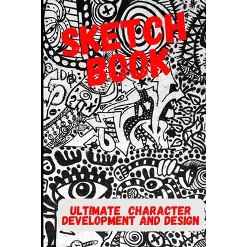 Ultimate Character Development and Design: Sketch Book - For cartoonists, artists, illustrators, cosplay and more.