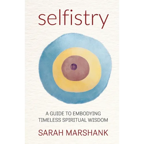 Selfistry: A Guide to Embodying Timeless Spiritual Wisdom