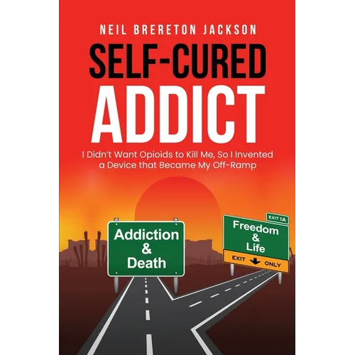 Self-Cured Addict: I Didn't Want Opioids to Kill Me, So I invented a Device that Became My Off-Ramp