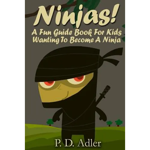 Ninjas! A Fun Guide Book For Kids Wanting To Become a Ninja