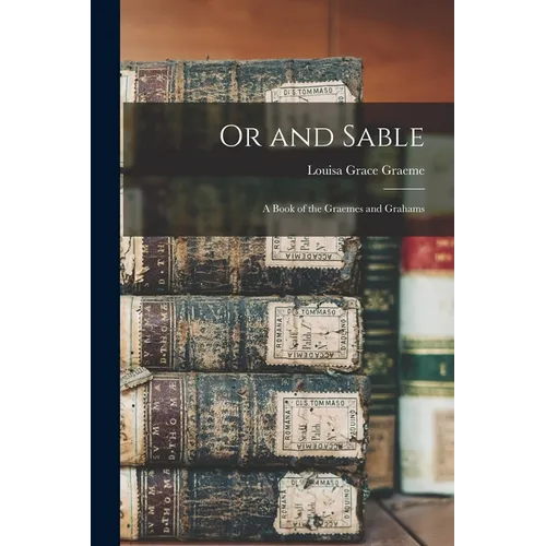 Or and Sable: A Book of the Graemes and Grahams