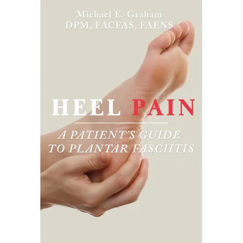 Heel Pain: A Patient's Guide to Plantar Fasciitis