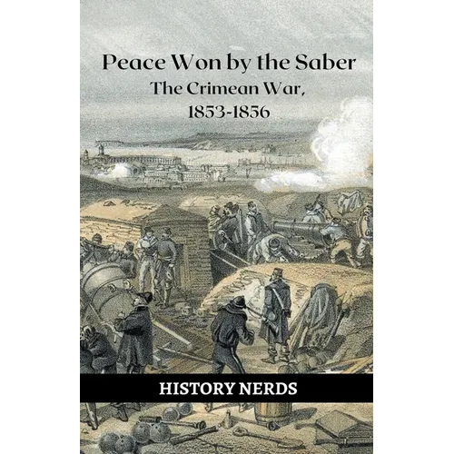 Peace Won by the Saber: The Crimean War, 1853-1856