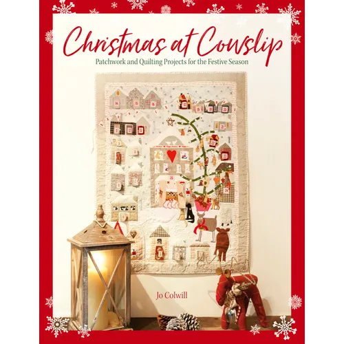 Christmas at Cowslip: Christmas Sewing and Quilting Projects for the Festive Season
