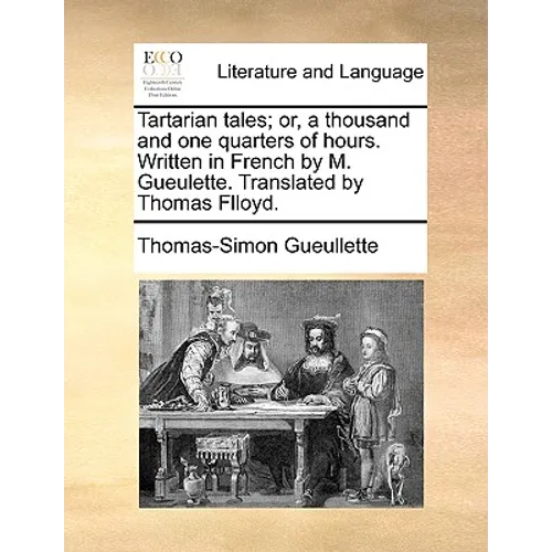 Tartarian tales; or, a thousand and one quarters of hours. Written in French by M. Gueulette. Translated by Thomas Flloyd.