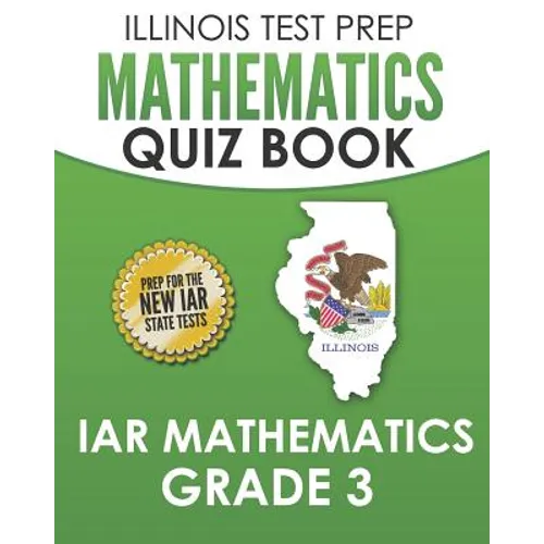 ILLINOIS TEST PREP Mathematics Quiz Book IAR Mathematics Grade 3: Preparation for the Illinois Assessment of Readiness Mathematics Tests