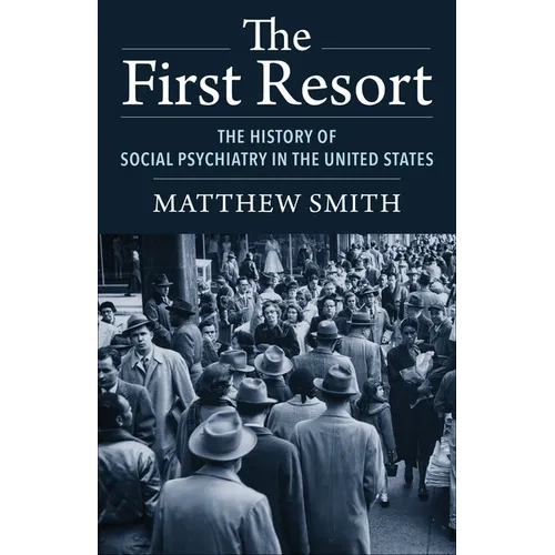 The First Resort: The History of Social Psychiatry in the United States