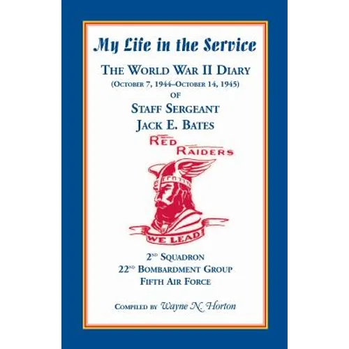 My Life in the Service: The World War II Diary of Staff Sergeant Jack E. Bates, 2nd Squadron 22nd Bombardment Group Fifth Air Force