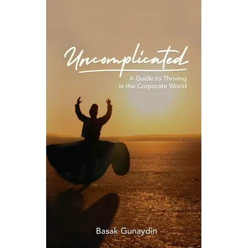UNCOMPLICATED - A Guide to Thriving in the Corporate World