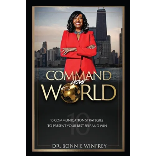 Command Your World: Ten Communication Strategies to Present Your Best Self and Win