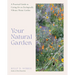 Your Natural Garden: A Practical Guide to Caring for an Ecologically Vibrant Home Garden