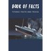 Book Of Facts - Titanic Facts And Trivia: Best Trivia Book