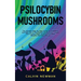 Psilocybin Mushrooms: The Ultimate Step-by-Step Guide to Cultivation and Safe Use of Psychedelic Mushrooms. Learn How to Grow Magic Mushrooms, Enjoy T