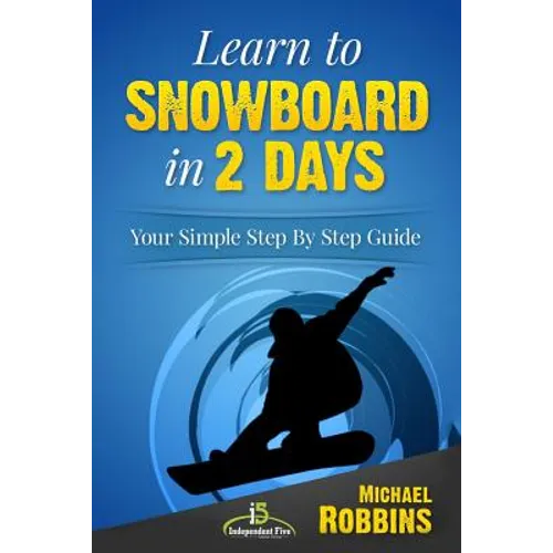 Learn to Snowboard in 2 Days: Your Simple Step by Step Guide