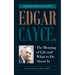 Edgar Cayce, The Meaning of Life and What to Do About It: Second Edition