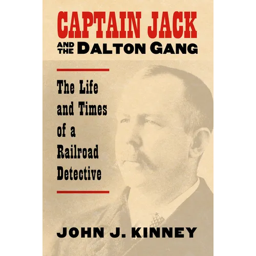 Captain Jack and the Dalton Gang: The Life and Times of a Railroad Detective