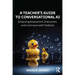 A Teacher's Guide to Conversational AI: Enhancing Assessment, Instruction, and Curriculum with Chatbots