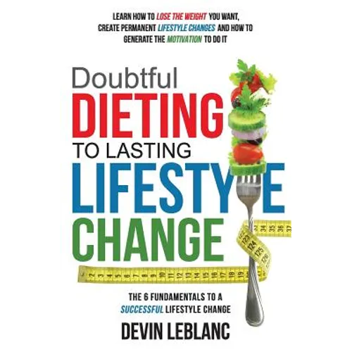 Doubtful Dieting to Lasting Lifestyle Change: The 6 Fundamentals of a Successful Lifestyle Change