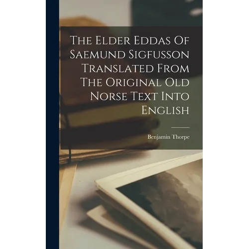 The Elder Eddas Of Saemund Sigfusson Translated From The Original Old Norse Text Into English