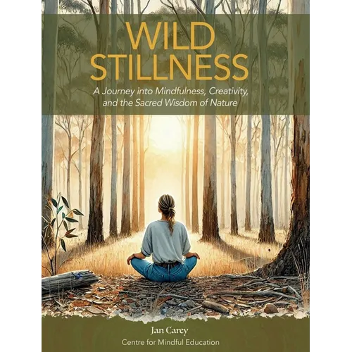 Wild Stillness: A Journey into Mindfulness, Creativity, and the Sacred Wisdom of Nature