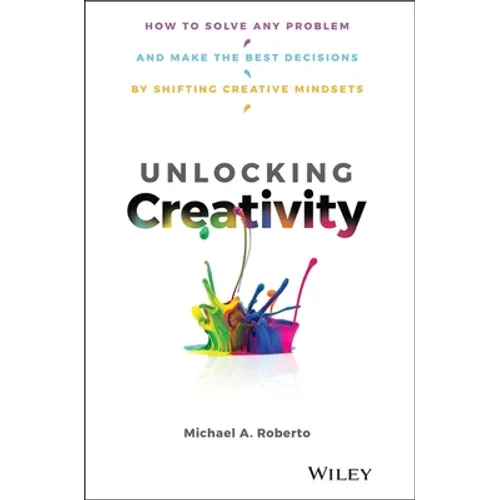 Unlocking Creativity: How to Solve Any Problem and Make the Best Decisions by Shifting Creative Mindsets