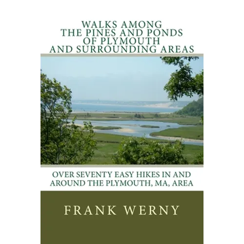 Walks Among The Pines and Ponds Of Plymouth And Surrounding Areas: Easy Hikes in and around the Plymouth, MA, area