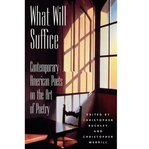 What Will Suffice: Contemporary American Poets on the Art of Poetry