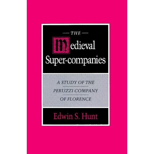 The Medieval Super-Companies: A Study of the Peruzzi Company of Florence