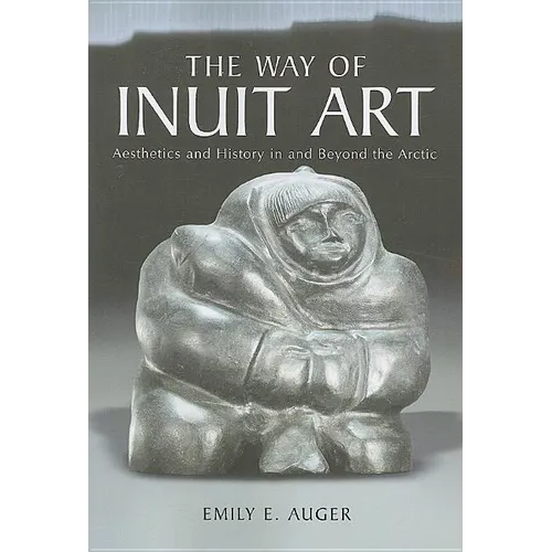 The Way of Inuit Art: Aesthetics and History in and Beyond the Arctic