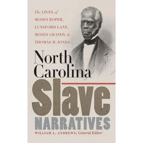 North Carolina Slave Narratives: The Lives of Moses Roper, Lunsford Lane, Moses Grandy, and Thomas H. Jones
