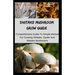 Shiitake Mushroom Grow Guide: Comprehensive Guide To Simple Method For Growing Shiitake, Oyster And Maitake Mushrooms