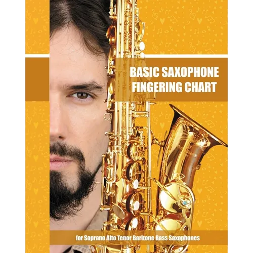 Basic Saxophone Fingering Chart: for Soprano, Alto, Tenor, Baritone, Bass Saxophones