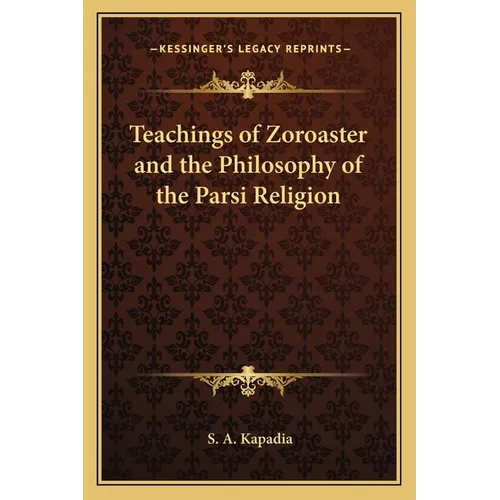 Teachings of Zoroaster and the Philosophy of the Parsi Religion