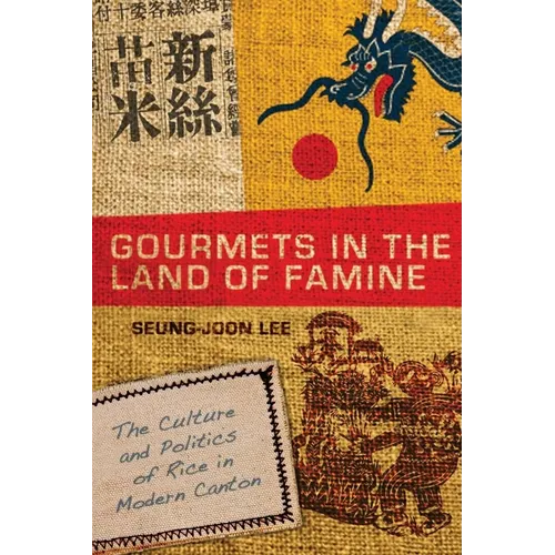 Gourmets in the Land of Famine: The Culture and Politics of Rice in Modern Canton
