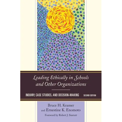 Leading Ethically in Schools and Other Organizations: Inquiry, Case Studies, and Decision-Making