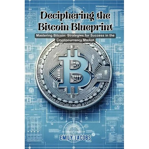 Deciphering the Bitcoin Blueprint: Mastering bitcoin: strategies for success in the cryptocurrency market