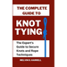 The Complete Guide to Knot Tying: The Expert's Guide to Secure Knots and Rope Techniques