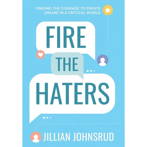 Fire the Haters: Finding Courage to Create Online in a Critical World