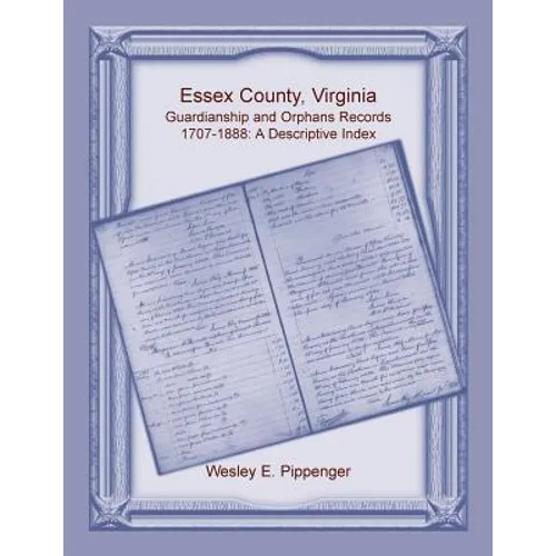 Essex County, Virginia Guardianship and Orphans Records, 1707-1888, A Descriptive Index