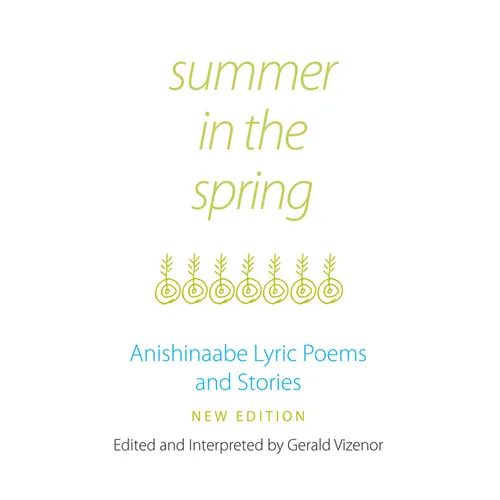 Summer in the Spring: Anishinaabe Lyric Poems and Stories Volume 6