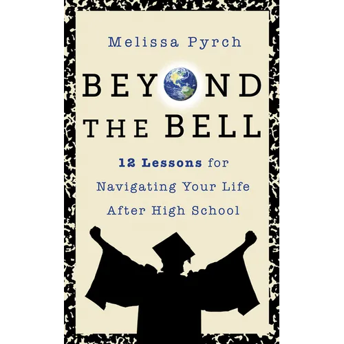 Beyond the Bell: 12 Lessons for Navigating Your Life After High School